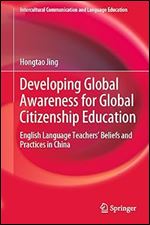 Developing Global Awareness for Global Citizenship Education: English Language Teachers Beliefs and Practices in China (Intercultural Communication and Language Education)