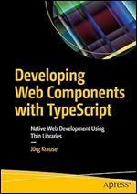 Developing Web Components with TypeScript: Native Web Development Using Thin Libraries