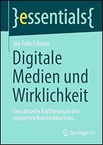 Digitale Medien und Wirklichkeit: Eine aktuelle Einf hrung in den operativen Konstruktivismus (essentials) (German Edition)