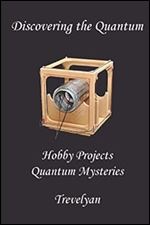 Discovering the Quantum: hobby projects reveal quantum mysteries