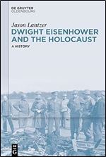 Dwight Eisenhower and the Holocaust: A History