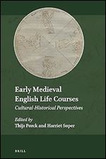 Early Medieval English Life Courses Cultural-Historical Perspectives (Explorations in Medieval Culture, 20)