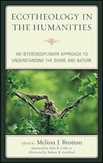 Ecotheology in the Humanities: An Interdisciplinary Approach to Understanding the Divine and Nature (Ecocritical Theory and Practice)