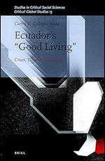 Ecuadors Good Living Crises, Discourse and Law (Studies in Critical Social Sciences, 175 / Critical Global Studies, 13)