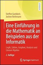 Eine Einfuehrung in die Mathematik an Beispielen aus der Informatik: Logik, Zahlen, Graphen, Analysis und Lineare Algebra (German Edition) Ed 2