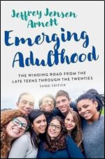 Emerging Adulthood: The Winding Road from the Late Teens Through the Twenties Ed 3