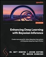Enhancing Deep Learning with Bayesian Inference: Create more powerful, robust deep learning systems with Bayesian deep learning in Python