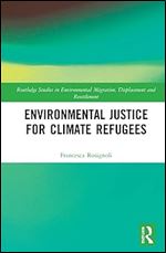 Environmental Justice for Climate Refugees (Routledge Studies in Environmental Migration, Displacement and Resettlement)