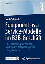 Equipment as a Service-Modelle im B2B-Gesch ft: Eine Einordnung verschiedener Modelle und Analyse m glicher Erfolgsfaktoren (BestMasters) (German Edition)
