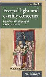 Eternal light and earthly concerns: Belief and the shaping of medieval society (Artes Liberales)