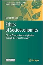 Ethics of Socioeconomics: Critical Observations on Capitalism through the Lens of a Lawyer (Economic and Financial Law & Policy  Shifting Insights & Values, 8)