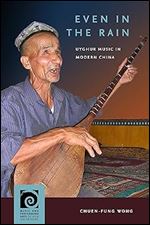 Even in the Rain: Uyghur Music in Modern China (Music and Performing Arts of Asia and the Pacific)
