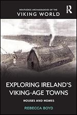 Exploring Ireland s Viking-Age Towns: Houses and Homes (Routledge Archaeologies of the Viking World)