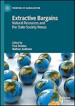 Extractive Bargains: Natural Resources and the State-Society Nexus (Frontiers of Globalization)