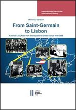 From Saint-Germain to Lisbon: Austria's Long Road from Disintegrated to United Europe 1919-2009 (Internationale Geschichte / International History, 5)