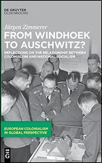 From Windhoek to Auschwitz?: Reflections on the Relationship between Colonialism and National Socialism (European Colonialism in Global Perspective)