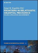 Frontiers in Relativistic Celestial Mechanics: Applications and Experiments (2) (De Gruyter Studies in Mathematical Physics, 22)