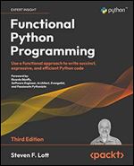 Functional Python Programming: Use a functional approach to write succinct, expressive, and efficient Python code, 3rd Edition Ed 3