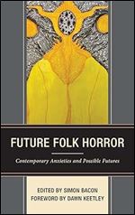 Future Folk Horror: Contemporary Anxieties and Possible Futures (Lexington Books Horror Studies)