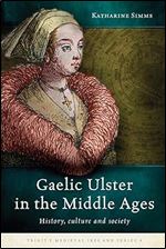 Gaelic Ulster in the Middle Ages: History, culture and society (Trinity Medieval Ireland Series)