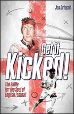Get it Kicked!: The Battle for the Soul of English Football