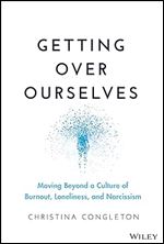 Getting Over Ourselves: Moving Beyond a Culture of Burnout, Loneliness, and Narcissism