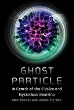 Ghost Particle: In Search of the Elusive and Mysterious Neutrino