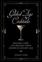 Gilded Age Cocktails: History, Lore, and Recipes from America's Golden Age
