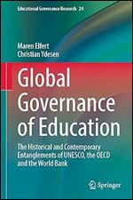 Global Governance of Education: The Historical and Contemporary Entanglements of UNESCO, the OECD and the World Bank (Educational Governance Research, 24)
