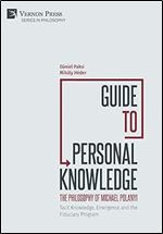 Guide to Personal Knowledge: The Philosophy of Michael Polanyi: Tacit Knowledge, Emergence and the Fiduciary Program