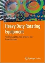 Heavy Duty Rotating Equipment: Vom Konzept bis zum Betrieb - ein Praxisleitfaden (German Edition)
