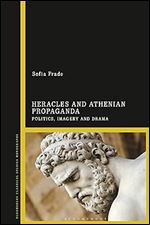 Heracles and Athenian Propaganda: Politics, Imagery and Drama (Bloomsbury Classical Studies Monographs)