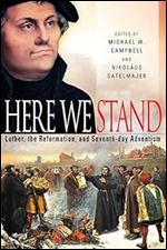 Here We Stand: Luther, the Reformation, and Seventh-day Adventism
