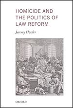 Homicide and the Politics of Law Reform (Oxford Monographs on Criminal Law and Justice)
