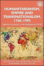 Humanitarianism, empire and transnationalism, 1760-1995: Selective humanity in the Anglophone world (Studies in Imperialism, 198)