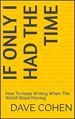 If Only I Had The Time: How To Keep Writing When The World Stops Moving