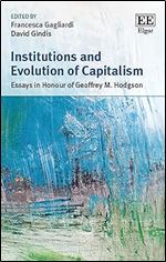 Institutions and Evolution of Capitalism: Essays in Honour of Geoffrey M. Hodgson