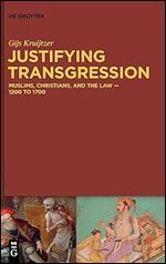 Justifying Transgression: MUSLIMS, CHRISTIANS, AND THE LAW  1200 to 1700