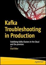 Kafka Troubleshooting in Production: Stabilizing Kafka Clusters in the Cloud and On-premises