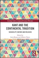 Kant and the Continental Tradition: Sensibility, Nature, and Religion (Routledge Studies in Eighteenth-Century Philosophy)
