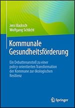 Kommunale Gesundheitsf rderung: Ein Debattenansto zu einer policy-orientierten Transformation der Kommune zur kologischen Resilienz (German Edition)