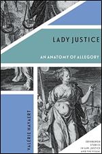 Lady Justice: An Anatomy of Allegory (Edinburgh Studies in Law, Justice and the Visual)