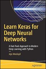 Learn Keras for Deep Neural Networks: A Fast-Track Approach to Modern Deep Learning with Python