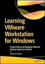 Learning VMware Workstation for Windows: Implementing and Managing VMware s Desktop Hypervisor Solution