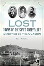 Lost Towns of the Swift River Valley: Drowned by the Quabbin