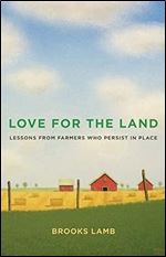 Love for the Land: Lessons from Farmers Who Persist in Place (Yale Agrarian Studies Series)