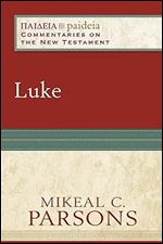 Luke: (A Cultural, Exegetical, Historical, & Theological Bible Commentary on the New Testament) (Paideia: Commentaries on the New Testament)