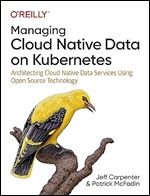 Managing Cloud Native Data on Kubernetes: Architecting Cloud Native Data Services Using Open Source Technology