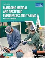 Managing Medical and Obstetric Emergencies and Trauma: A Practical Approach (Advanced Life Support Group) Ed 4