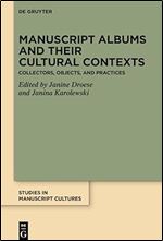Manuscript Albums and their Cultural Contexts: Collectors, Objects, and Practices (Studies in Manuscript Cultures)